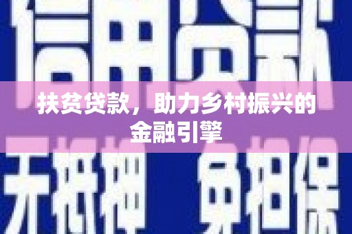 邢台扶贫贷款，助力乡村振兴的金融引擎