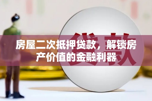 邢台房屋二次抵押贷款，解锁房产价值的金融利器