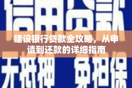 邢台建设银行贷款全攻略，从申请到还款的详细指南