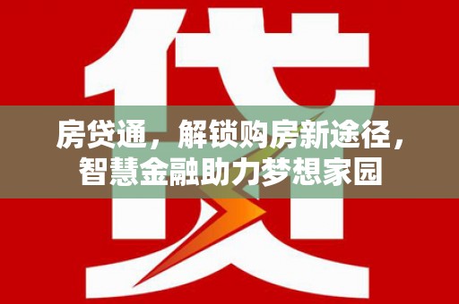 邢台房贷通，解锁购房新途径，智慧金融助力梦想家园