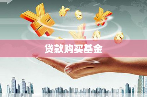 邢台贷款购买基金