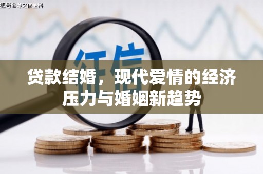 邢台贷款结婚，现代爱情的经济压力与婚姻新趋势