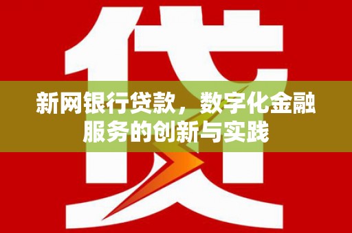邢台新网银行贷款，数字化金融服务的创新与实践