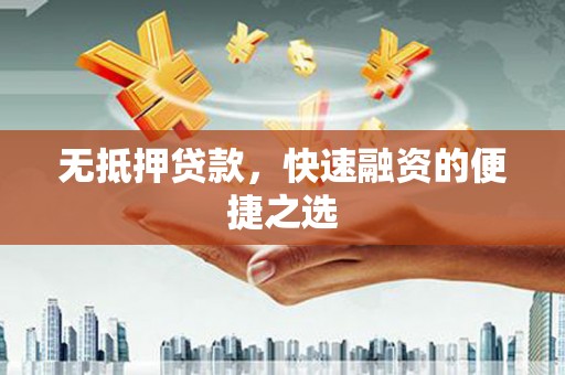 邢台无抵押贷款，快速融资的便捷之选