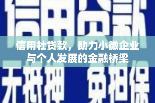 邢台信用社贷款，助力小微企业与个人发展的金融桥梁