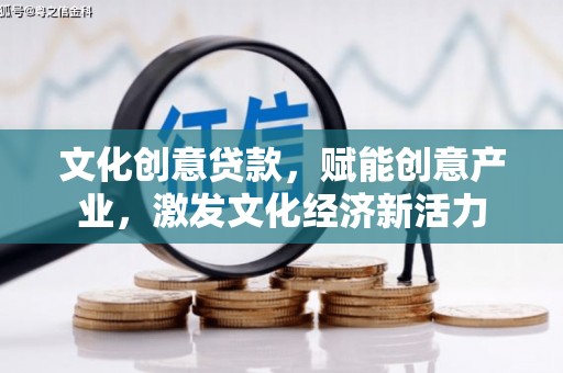 邢台文化创意贷款，赋能创意产业，激发文化经济新活力