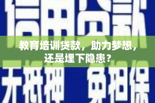 邢台教育培训贷款，助力梦想，还是埋下隐患？