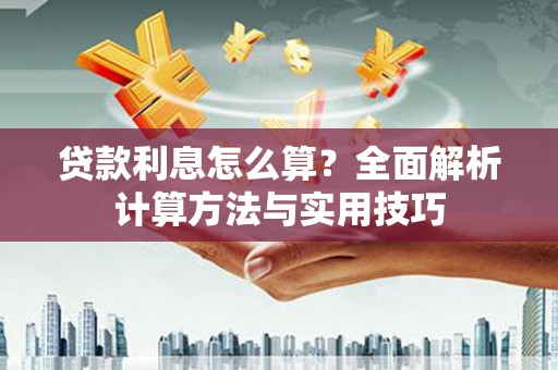 邢台贷款利息怎么算？全面解析计算方法与实用技巧