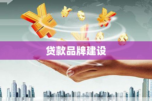 邢台贷款品牌建设