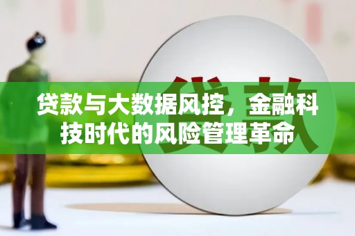 邢台贷款与大数据风控，金融科技时代的风险管理革命