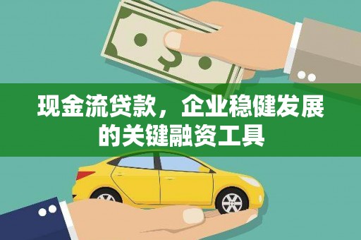 邢台现金流贷款，企业稳健发展的关键融资工具
