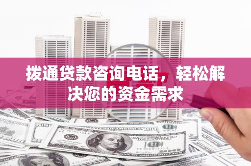 邢台拨通贷款咨询电话，轻松解决您的资金需求