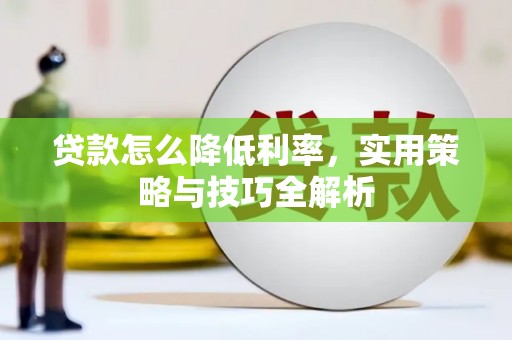 邢台贷款怎么降低利率，实用策略与技巧全解析
