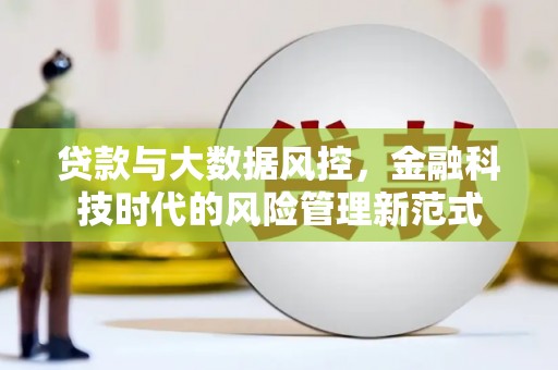 邢台贷款与大数据风控，金融科技时代的风险管理新范式