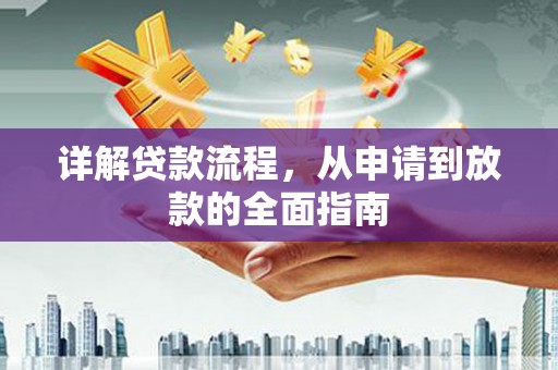 邢台详解贷款流程，从申请到放款的全面指南