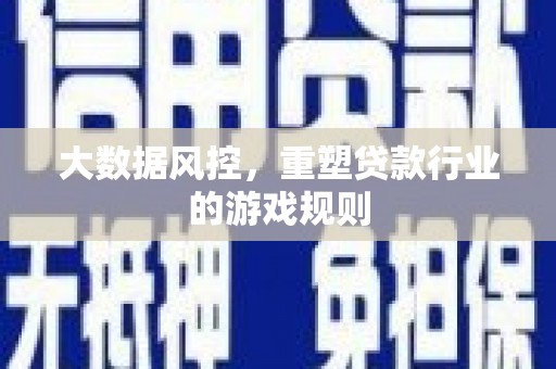 邢台大数据风控，重塑贷款行业的游戏规则