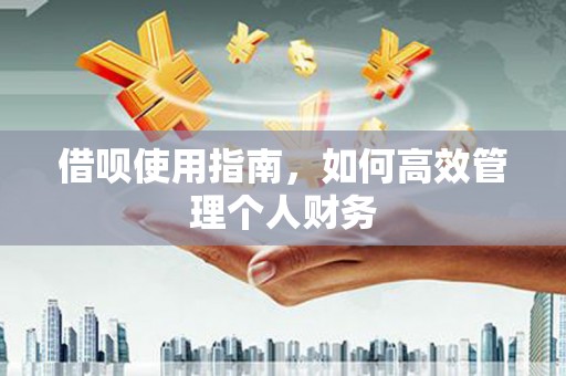 邢台借呗使用指南，如何高效管理个人财务