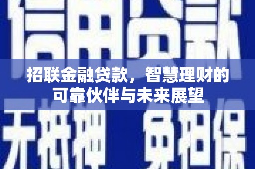 邢台招联金融贷款，智慧理财的可靠伙伴与未来展望