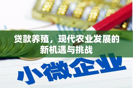 邢台贷款养殖，现代农业发展的新机遇与挑战