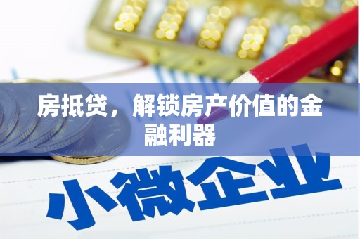 邢台房抵贷，解锁房产价值的金融利器