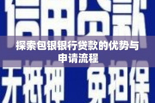 邢台探索包银银行贷款的优势与申请流程