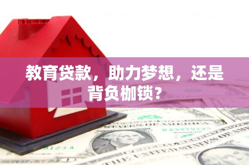 邢台教育贷款，助力梦想，还是背负枷锁？