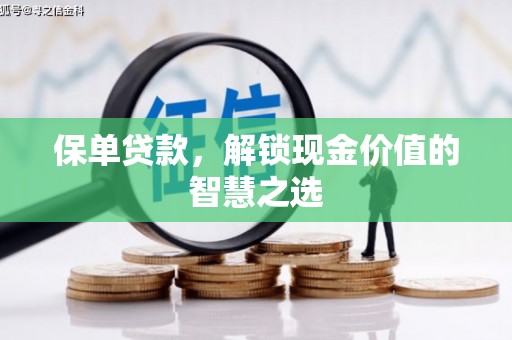 邢台保单贷款，解锁现金价值的智慧之选