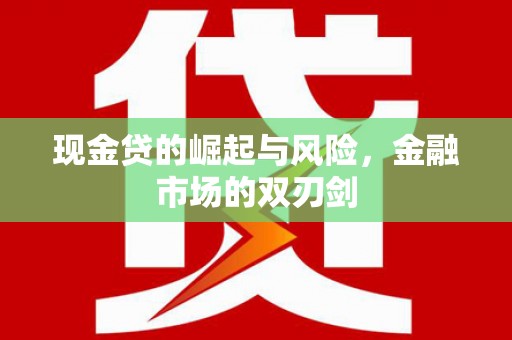 邢台现金贷的崛起与风险，金融市场的双刃剑