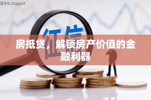 邢台房抵贷，解锁房产价值的金融利器