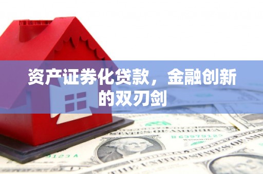 邢台资产证券化贷款，金融创新的双刃剑