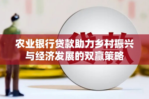 邢台农业银行贷款助力乡村振兴与经济发展的双赢策略