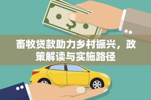 邢台畜牧贷款助力乡村振兴，政策解读与实施路径
