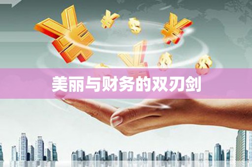 邢台美丽与财务的双刃剑
