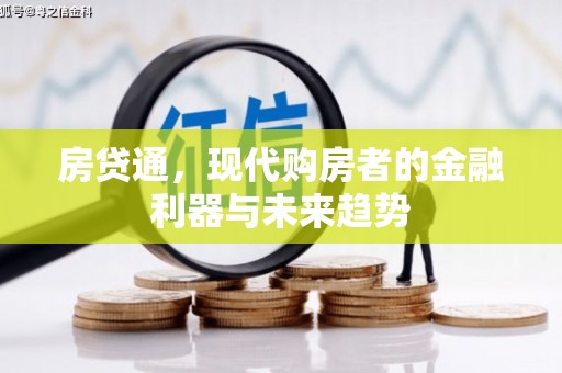 邢台房贷通，现代购房者的金融利器与未来趋势