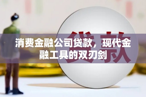 邢台消费金融公司贷款，现代金融工具的双刃剑