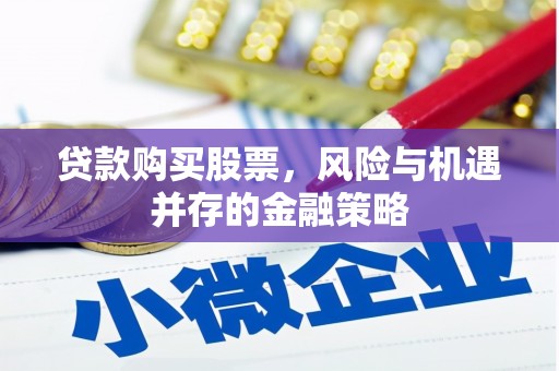 邢台贷款购买股票，风险与机遇并存的金融策略