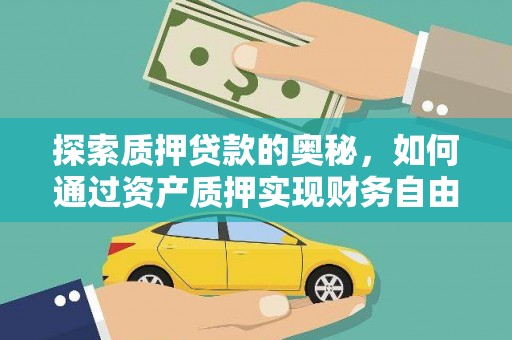 邢台探索质押贷款的奥秘，如何通过资产质押实现财务自由
