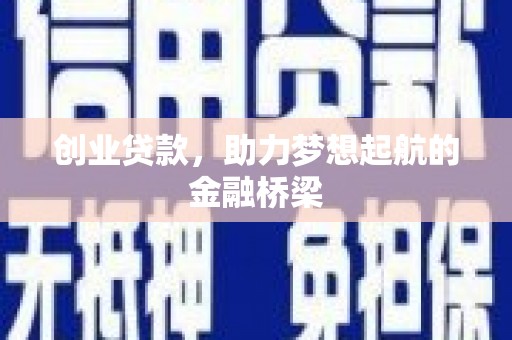 邢台创业贷款，助力梦想起航的金融桥梁