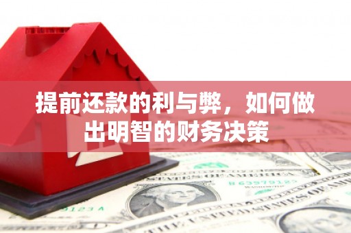 邢台提前还款的利与弊，如何做出明智的财务决策