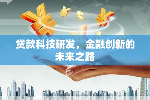 邢台贷款科技研发，金融创新的未来之路