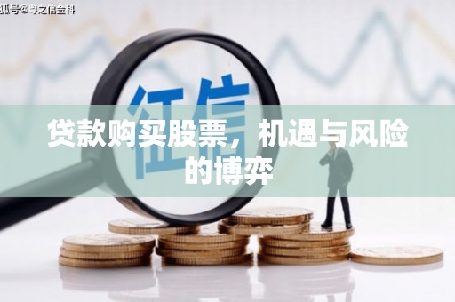 邢台贷款购买股票，机遇与风险的博弈