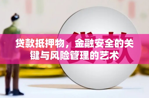 邢台贷款抵押物，金融安全的关键与风险管理的艺术