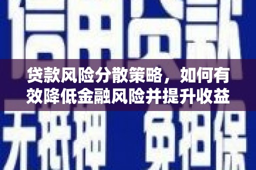 邢台贷款风险分散策略，如何有效降低金融风险并提升收益