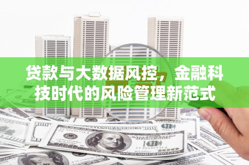 邢台贷款与大数据风控，金融科技时代的风险管理新范式
