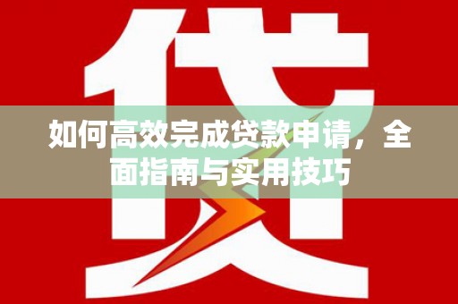 邢台如何高效完成贷款申请，全面指南与实用技巧