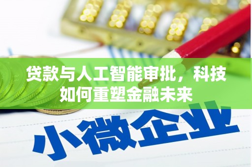 邢台贷款与人工智能审批，科技如何重塑金融未来