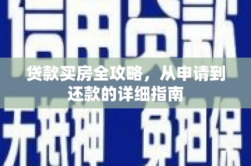 邢台贷款买房全攻略，从申请到还款的详细指南