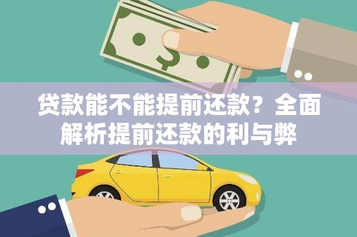 邢台贷款能不能提前还款？全面解析提前还款的利与弊