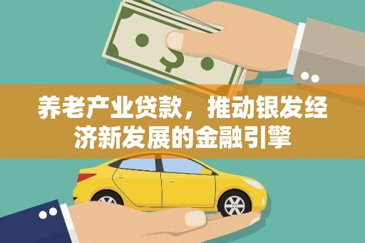 邢台养老产业贷款，推动银发经济新发展的金融引擎