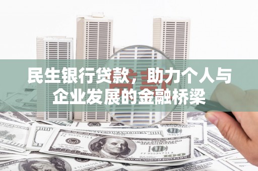 邢台民生银行贷款，助力个人与企业发展的金融桥梁